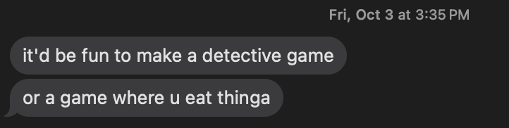 Text conversation   "it'd be fun to make a detective game"
